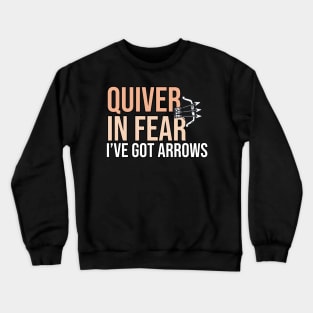 Quiver In Fear I've Got Arrows- Funny Archery Quote Crewneck Sweatshirt